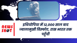 इथियोपिया में 12,000 साल बाद ज्वालामुखी विस्फोट, राख भारत तक पहुँची